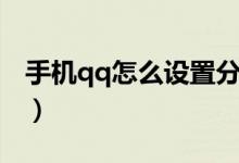 手機qq怎么設(shè)置分組（手機qq怎么設(shè)置男女）