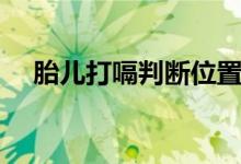 胎兒打嗝判斷位置（胎兒打嗝判斷胎位）