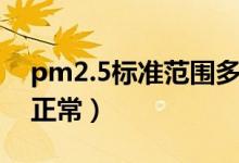 pm2.5標(biāo)準(zhǔn)范圍多少（pm2.5標(biāo)準(zhǔn)范圍多少正常）