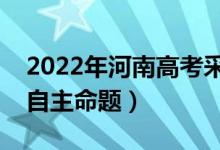 2022年河南高考采用什么卷(全國幾卷還是自主命題)
