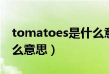 tomatoes是什么意思翻譯（tomatoes是什么意思）