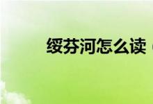 綏芬河怎么讀（綏芬河讀音簡(jiǎn)述）