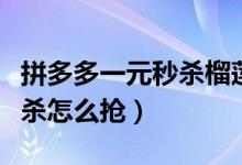拼多多一元秒殺榴蓮是真的嗎（拼多多一元秒殺怎么搶）