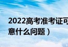 2022高考準考證可不可以自己打?。ㄐ枰⒁馐裁磫栴}）