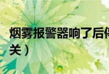 煙霧報警器響了后停氣（煙霧報警器響了怎么關(guān)）