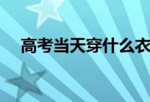 高考當(dāng)天穿什么衣服好（寓意好的顏色）