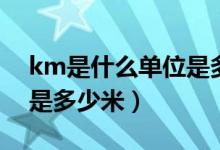 km是什么單位是多少公里（km是什么單位是多少米）