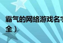 霸氣的網(wǎng)絡(luò)游戲名字（霸氣的網(wǎng)絡(luò)游戲昵稱大全）