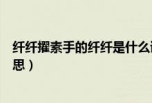 纖纖擢素手的纖纖是什么讀音（纖纖擢素手的纖纖是什么意思）