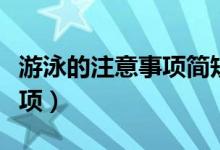 游泳的注意事項(xiàng)簡(jiǎn)短（有用需要注意的一些事項(xiàng)）