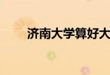 濟南大學(xué)算好大學(xué)嗎（實力怎么樣）