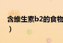 含維生素b2的食物排行（含維生素b2的食物）