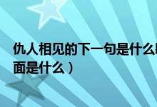 仇人相見的下一句是什么歇后語（問一個歇后語仇人相見后面是什么）