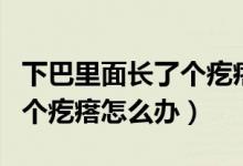 下巴里面長(zhǎng)了個(gè)疙瘩掛什么科（下巴里面長(zhǎng)了個(gè)疙瘩怎么辦）