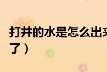 打井的水是怎么出來的（打井怎么知道快有水了）