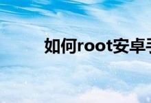 如何root安卓手機(jī)（如何設(shè)置呢）