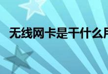 無線網卡是干什么用的（無線網卡的作用）