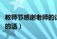 教師節(jié)感謝老師的話語（關(guān)于教師節(jié)感謝老師的話）