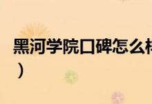 黑河學(xué)院口碑怎么樣好就業(yè)嗎（全國排名第幾）