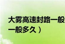 大霧高速封路一般多久 新聞(大霧高速封路一般多久)
