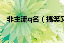 非主流q名（搞笑又特自戀的非主流網(wǎng)名）