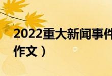2022重大新聞事件作文素材（高考熱點(diǎn)時事作文）