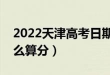 2022天津高考日期是幾月幾號（等級賦分怎么算分）