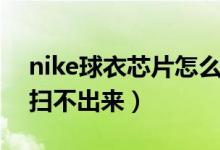 nike球衣芯片怎么掃描（nike球衣芯片怎么掃不出來）