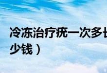 冷凍治療疣一次多長(zhǎng)時(shí)間（冷凍治療疣一次多少錢(qián)）