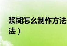 漿糊怎么制作方法（漿糊怎么做 漿糊具體做法）
