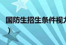 國(guó)防生招生條件視力（國(guó)防生招生條件是什么）