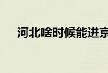 河北啥時候能進(jìn)京(滬b是上海哪個區(qū))
