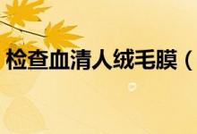 檢查血清人絨毛膜(血清人絨毛膜多少正常)