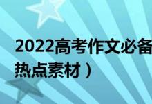 2022高考作文必備素材（2022高考作文最新熱點素材）
