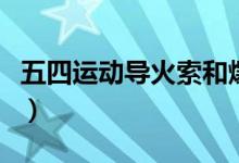 五四運(yùn)動(dòng)導(dǎo)火索和爆發(fā)時(shí)間（五四運(yùn)動(dòng)導(dǎo)火索）
