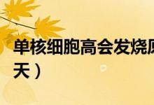 單核細(xì)胞高會(huì)發(fā)燒原因（單核細(xì)胞高會(huì)發(fā)燒幾天）