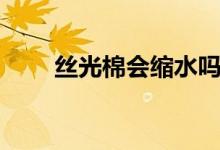 絲光棉會縮水嗎（絲光棉是否縮水）