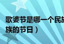 歌婆節(jié)是哪一個(gè)民族的節(jié)日（花婆節(jié)是哪個(gè)民族的節(jié)日）