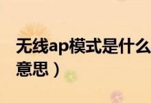 無線ap模式是什么模式（無線AP模式是什么意思）