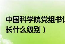中國(guó)科學(xué)院黨組書(shū)記院長(zhǎng)級(jí)別（中國(guó)科學(xué)院院長(zhǎng)什么級(jí)別）