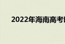 2022年海南高考時間安排（哪天考試）