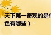 天下第一奇觀的是什么（被稱為天下奇觀的景色有哪些）