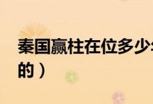 秦國贏柱在位多少年?（秦國國君贏柱怎么死的）