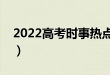 2022高考時事熱點(diǎn)作文預(yù)測（高考作文押題）