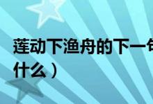 蓮動下漁舟的下一句（蓮動下漁舟的下一句是什么）