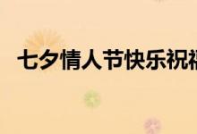 七夕情人節(jié)快樂祝福語簡短（祝福語盤點）