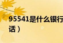 95541是什么銀行電話（95542哪個銀行電話）