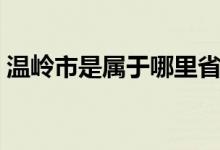 溫嶺市是屬于哪里?。貛X市是屬于哪個?。?class=