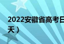 2022安徽省高考日期是幾月幾號(hào)（具體是哪天）