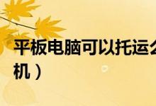 平板電腦可以托運(yùn)么（平板電腦可以托運(yùn)嗎飛機(jī)）